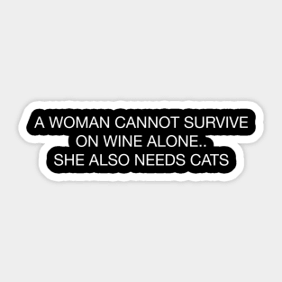 A WOMAN CANNOT SURVIVE ON WINE ALONE... SHE ALSO NEEDS CATS Sticker